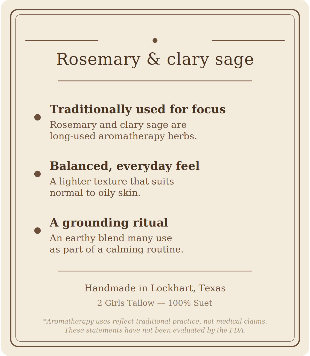 Beige card titled "Rosemary & clary sage" listing three points: traditionally used for focus (rosemary and clary sage are long-used aromatherapy herbs), balanced, everyday feel (a lighter texture that suits normal to oily skin), and a grounding ritual (an earthy blend many use as part of a calming routine). Footer reads "Handmade in Lockhart, Texas. 2 Girls Tallow, 100% suet," followed by a note that aromatherapy uses reflect traditional practice, not medical claims, and that these statements have not been 