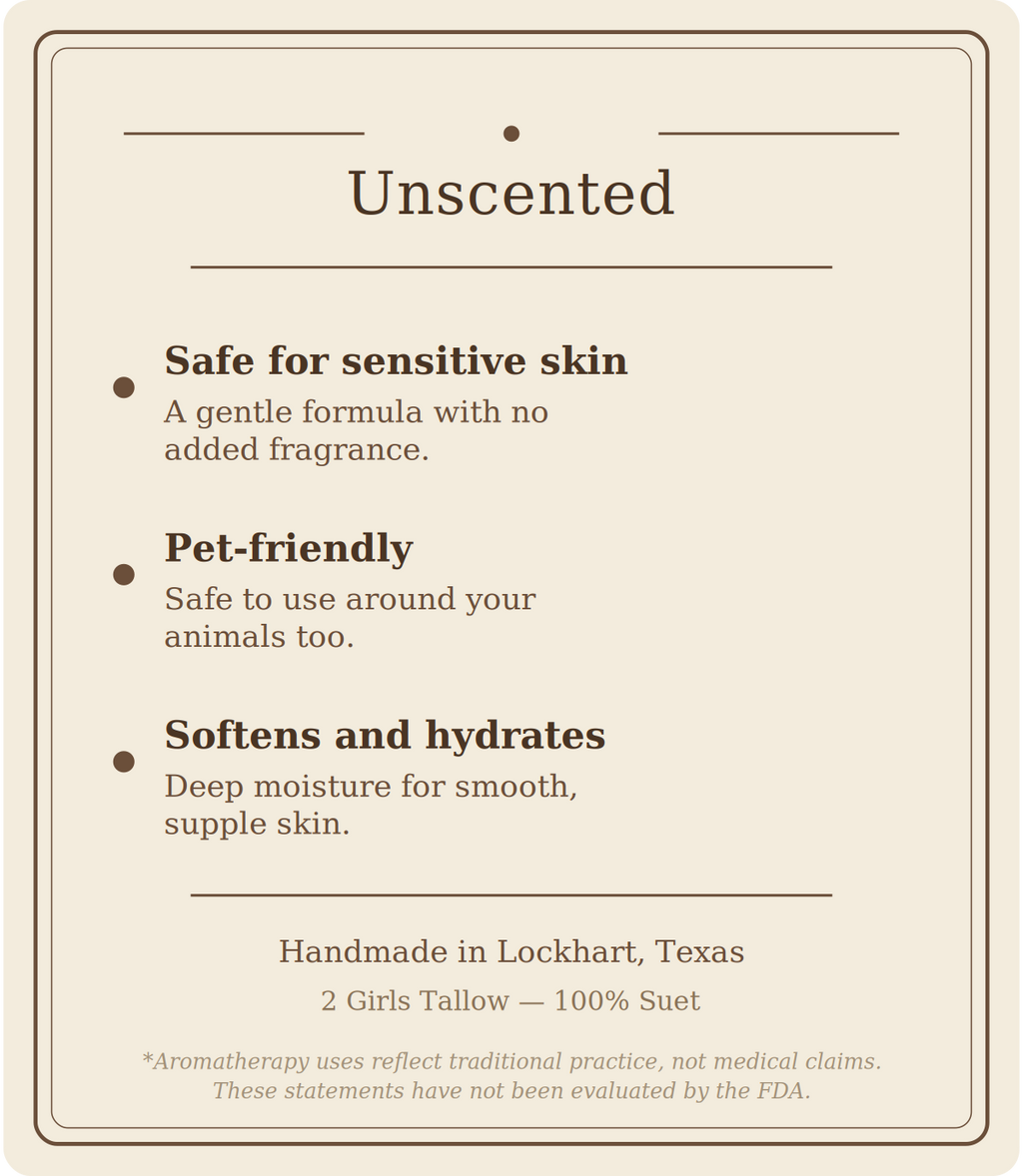 Beige card titled "Unscented" listing three benefits: safe for sensitive skin (a gentle formula with no added fragrance), pet-friendly (safe to use around your animals too), and softens and hydrates (deep moisture for smooth, supple skin). Footer reads "Handmade in Lockhart, Texas. 2 Girls Tallow, 100% suet," followed by a note that aromatherapy uses reflect traditional practice, not medical claims, and that these statements have not been evaluated by the FDA.