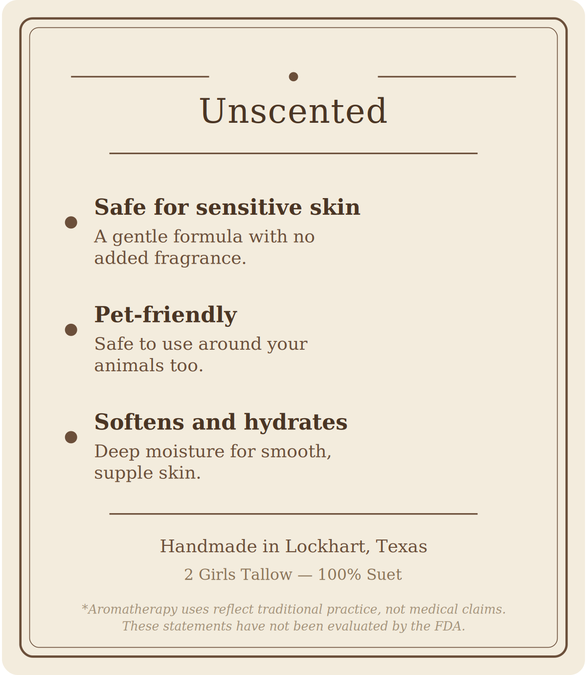 Beige card titled "Unscented" listing three benefits: safe for sensitive skin (a gentle formula with no added fragrance), pet-friendly (safe to use around your animals too), and softens and hydrates (deep moisture for smooth, supple skin). Footer reads "Handmade in Lockhart, Texas. 2 Girls Tallow, 100% suet," followed by a note that aromatherapy uses reflect traditional practice, not medical claims, and that these statements have not been evaluated by the FDA.